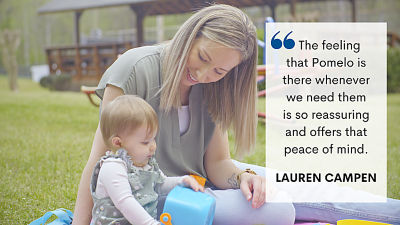 Lauren Campen quoted, “The feeling that Pomelo is there whenever we need them is so reassuring and offers that peace of mind."